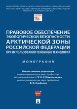 Правовое обеспечение экологической безопасности Арктической зоны Российской Федерации при использовании геномных технологий. Монография