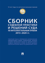 Сборник судебной практики и решений Суда по интеллектуальным правам: 2013–2020 гг.