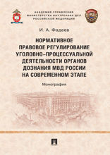 Нормативное правовое регулирование уголовно-процессуальной деятельности органов дознания МВД России на современном этапе. Монография