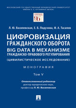 Цифровизация гражданского оборота: big data в механизме гражданско-правового регулирования (цивилистическое исследование). Том 5. Монография