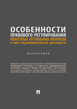 Особенности правового регулирования некоторых актуальных вопросов в сфере предпринимательской деятельности. Монография