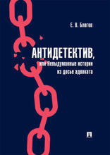 Антидетектив, или Невыдуманные истории из досье адвоката. Судебные очерки