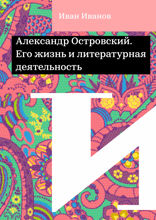 Александр Островский. Его жизнь и литературная деятельность