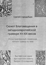 Сюжет Благовещения в западноевропейской гравюре XV—XIX веков. Иллюстрированный справочник. Каталог гравюр по теме. Выставочная серия. Христианские сюжеты. Выпуск 1 (2-е издание)