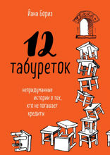 12 табуреток. Непридуманные истории о тех, кто не погашает кредиты