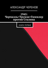 1945: Черчилль+Трумэн+Гиммлер против Сталина. Книга 1