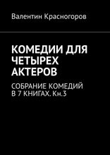 КОМЕДИИ ДЛЯ ЧЕТЫРЕХ АКТЕРОВ. СОБРАНИЕ КОМЕДИЙ В 7 КНИГАХ. Книга 3