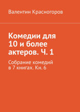 Комедии для 10 и более актеров. Часть 1. Собрание комедий в 7 книгах. Книга 6