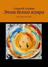 Эпоха белого ягуара. Роман-фантасмагория