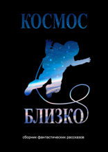 Космос близко. Сборник фантастических рассказов