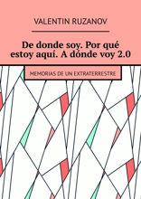 De donde soy. Por qué estoy aquí. A dónde voy 2.0. Memorias de un extraterrestre