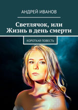 Светлячок, или Жизнь в день смерти. Короткая повесть