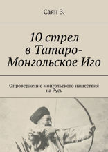10&nbsp;стрел в&nbsp;татаро-монгольское&nbsp;иго. Опровержение монгольского нашествия на&nbsp;Русь