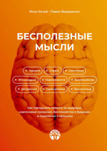 Бесполезные мысли. Как преодолеть тревогу за здоровье, навязчивые сомнения, беспокойства о будущем и сожаления о прошлом