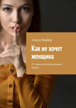 Как не хочет женщина. 15 самых антисексуальных вещей