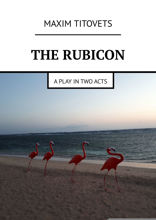 The Rubicon. A play in two acts