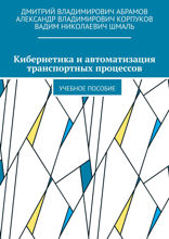 Кибернетика и автоматизация транспортных процессов. Учебное пособие