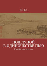 Под луной в одиночестве пью. Китайская поэзия