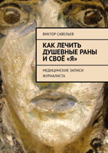 Как лечить душевные раны и своё «Я». Медицинские записи журналиста