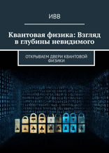 Квантовая физика. Взгляд в глубины невидимого. Открываем двери квантовой физики