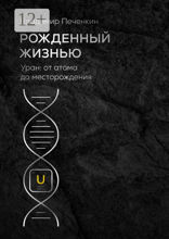 Рожденный жизнью. Уран: от&nbsp;атома до&nbsp;месторождения