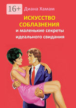 Искусство соблазнения и маленькие секреты идеального свидания