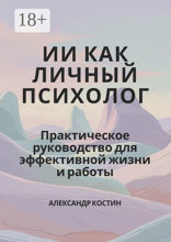 ИИ как личный психолог: практическое руководство для эффективной жизни и&nbsp;работы