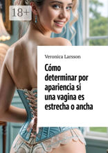 Cómo determinar por apariencia si una vagina es estrecha o ancha