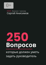 250 вопросов, которые должен уметь задать руководитель