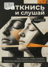 Заткнись и слушай. Как слушать, чтобы слышать. Развитие навыков эмпатичного слушания