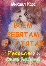Всем ребятам о котятах. Стихи, сказки-рассказки для детей и оригинальные раскраски из мультфильмов