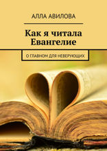 Как я читала Евангелие. О главном для неверующих
