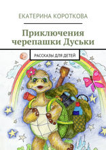 Приключения черепашки Дуськи. Рассказы для детей