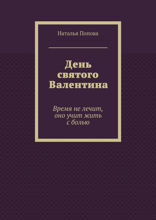 День святого Валентина. Время не лечит, оно учит жить с болью