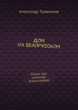Дом на Белорусском. Роман про шпионов. Книга 1