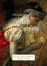 Пир Ярославны. Ох уж эти женщины! Часть 3
