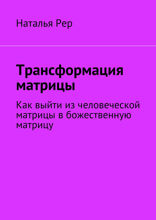 Трансформация матрицы. Как выйти из человеческой матрицы в божественную матрицу