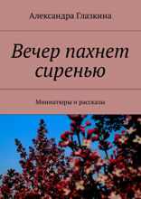 Вечер пахнет сиренью. Миниатюры и рассказы