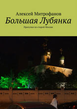 Большая Лубянка. Прогулки по&nbsp;старой Москве
