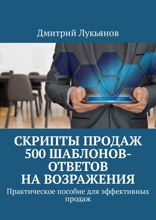 Скрипты продаж. 500 шаблонов-ответов на возражения