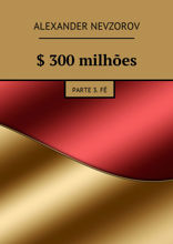 $ 300 milhões. Parte 3. Fé