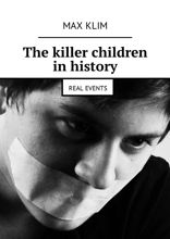 The killer children in&nbsp;history. Real events