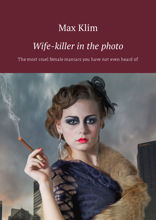 Wife-killer in the photo. The most cruel female maniacs you have not even heard&nbsp;of