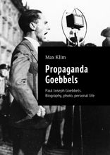 Propaganda Goebbels. Paul Joseph Goebbels. Biography, photo, personal life