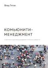 Комьюнити-менеджмент. Стратегия и практика выращивания лояльных сообществ