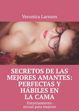 Secretos de las mejores amantes: perfectas y hábiles en la cama. Entrenamiento sexual para mujeres