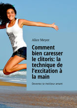 Comment bien caresser le clitoris: la technique de l’excitation à la main. Devenez le meilleur amant