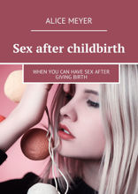 Sex after childbirth. When you can have sex after giving birth