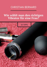 Wie wählt man den richtigen Vibrator für eine Frau? 10 Tipps