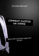 Comment exciter un homme. Quels mots et phrases apportent les gars